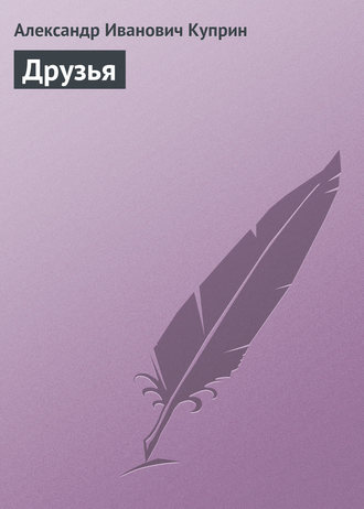 Александр Куприн. Друзья