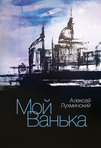 Мой Ванька. Алексей Лухминский