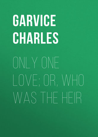 Garvice Charles. Only One Love; or, Who Was the Heir
