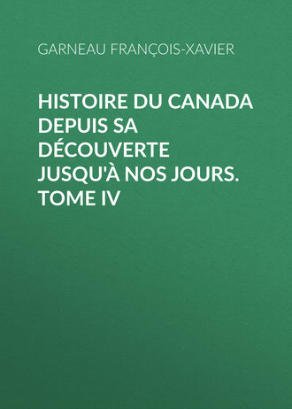 Garneau Fran?ois-Xavier. Histoire du Canada depuis sa d?couverte jusqu'? nos jours. Tome IV