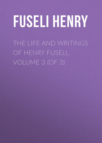 Fuseli Henry. The Life and Writings of Henry Fuseli, Volume 3 (of 3)