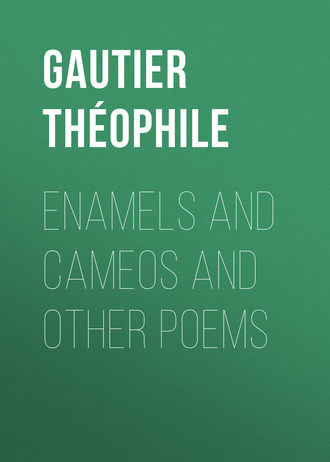 Gautier Th?ophile. Enamels and Cameos and other Poems