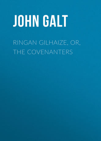 John Galt. Ringan Gilhaize, or, The Covenanters