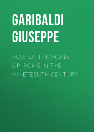 Garibaldi Giuseppe. Rule of the Monk; Or, Rome in the Nineteenth Century