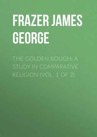 Frazer James George. The Golden Bough: A Study in Comparative Religion (Vol. 1 of 2)