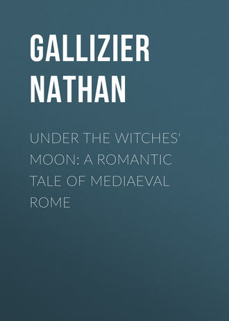 Gallizier Nathan. Under the Witches' Moon: A Romantic Tale of Mediaeval Rome