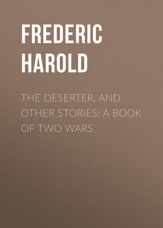 Frederic Harold. The Deserter, and Other Stories: A Book of Two Wars