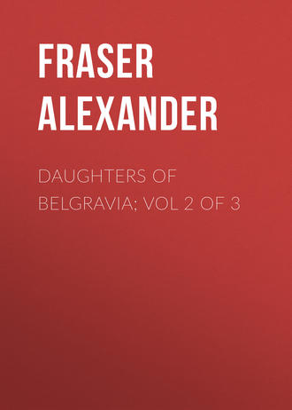 Fraser Alexander. Daughters of Belgravia; vol 2 of 3