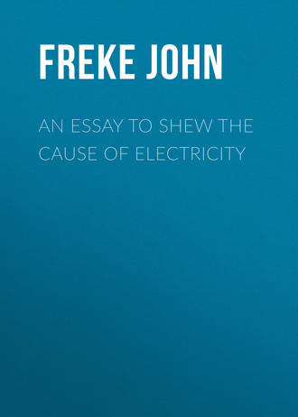 Freke John. An Essay to Shew the Cause of Electricity