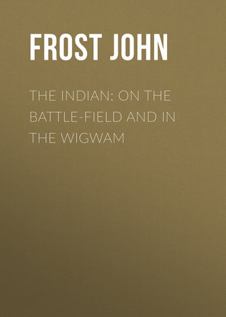 Frost John. The Indian: On the Battle-Field and in the Wigwam