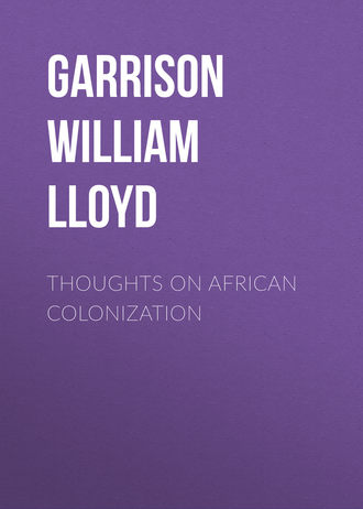 Garrison William Lloyd. Thoughts on African Colonization