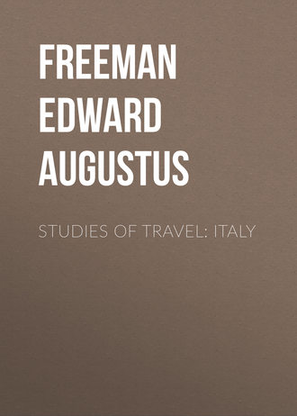 Freeman Edward Augustus. Studies of Travel: Italy