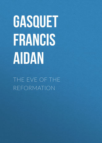 Gasquet Francis Aidan. The Eve of the Reformation