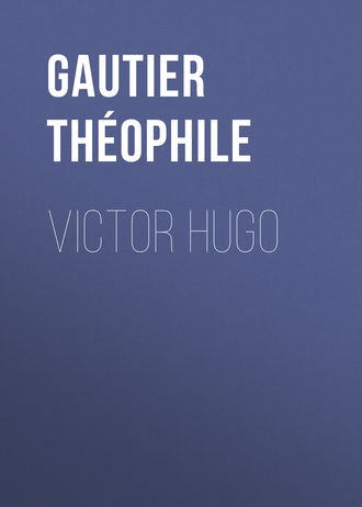 Gautier Th?ophile. Victor Hugo