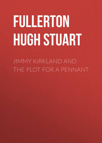 Fullerton Hugh Stuart. Jimmy Kirkland and the Plot for a Pennant