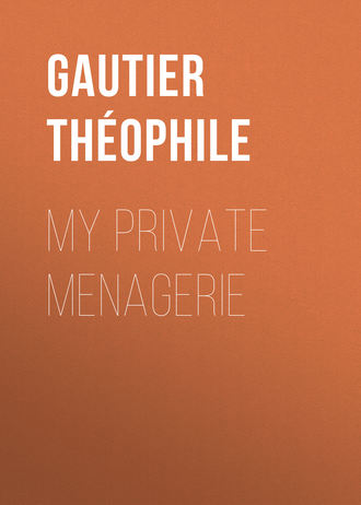 Gautier Th?ophile. My Private Menagerie