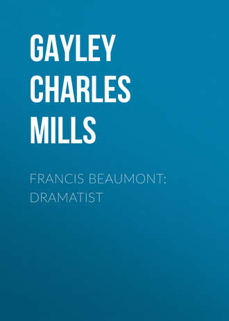 Gayley Charles Mills. Francis Beaumont: Dramatist