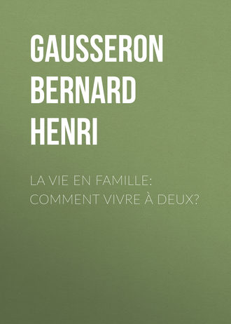 Gausseron Bernard Henri. La Vie en Famille: Comment Vivre ? Deux?