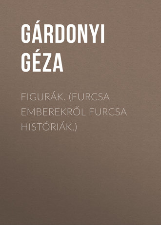 Figur?k. (Furcsa emberekről furcsa hist?ri?k.). G?rdonyi G?za