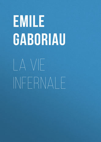Emile Gaboriau. La vie infernale