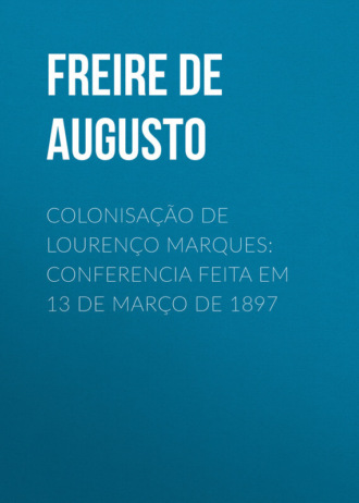 Freire de Andrade Alfredo Augusto. Colonisa??o de Louren?o Marques: Conferencia feita em 13 de mar?o de 1897