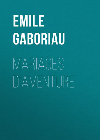 Emile Gaboriau. Mariages d'aventure