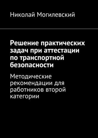 Николай Валентинович Могилевский. Решение практических задач при аттестации по транспортной безопасности. Методические рекомендации для работников второй категории