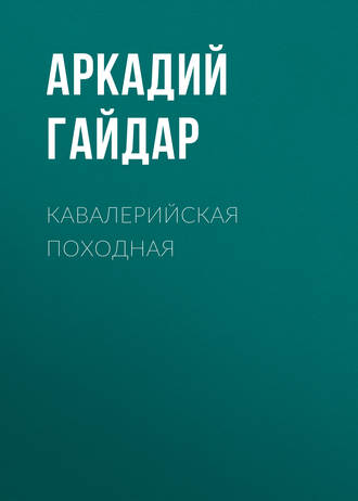 Аркадий Гайдар. Кавалерийская походная