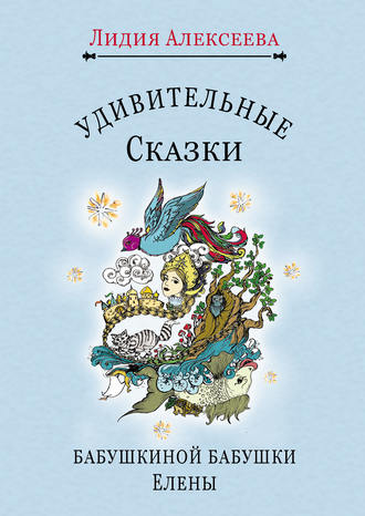 Удивительные сказки бабушкиной бабушки Елены. 