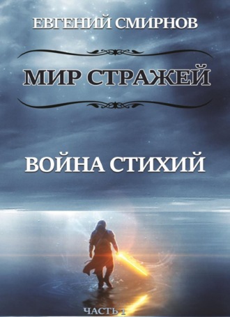 Мир Стражей. Война Стихий. Книга I «Луч во Тьме». Евгений Александрович Смирнов