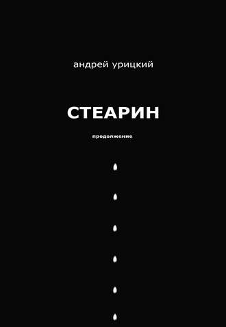 Стеарин. Продолжение. Разные тексты. Андрей Урицкий