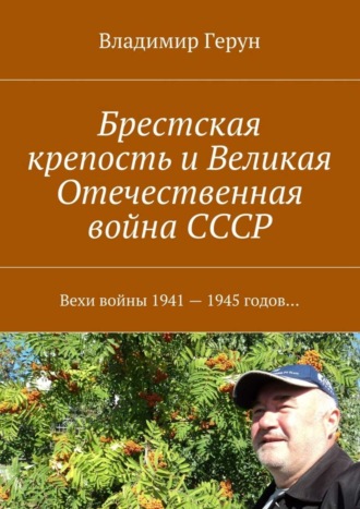 Брестская крепость и Великая Отечественная война СССР. Вехи войны 1941 – 1945 годов…. 