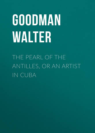 The Pearl of the Antilles, or An Artist in Cuba. Goodman Walter