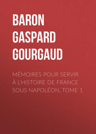 Baron Gaspard Gourgaud. M?moires pour servir ? l'Histoire de France sous Napol?on, Tome 1