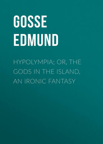 Gosse Edmund. Hypolympia; Or, The Gods in the Island, an Ironic Fantasy
