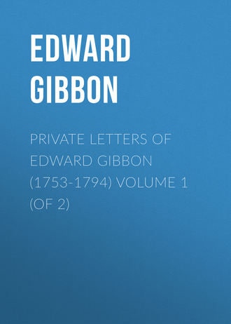 Эдвард Гиббон. Private Letters of Edward Gibbon (1753-1794) Volume 1 (of 2)