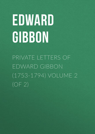 Эдвард Гиббон. Private Letters of Edward Gibbon (1753-1794) Volume 2 (of 2)