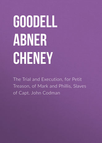 Goodell Abner Cheney. The Trial and Execution, for Petit Treason, of Mark and Phillis, Slaves of Capt. John Codman