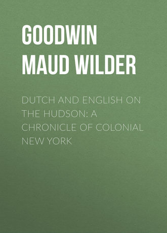 Goodwin Maud Wilder. Dutch and English on the Hudson: A Chronicle of Colonial New York