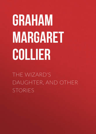 Graham Margaret Collier. The Wizard's Daughter, and Other Stories