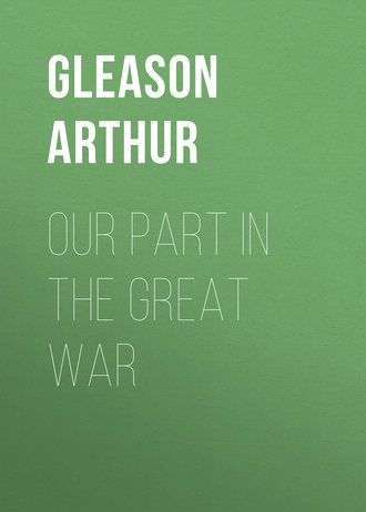 Gleason Arthur. Our Part in the Great War