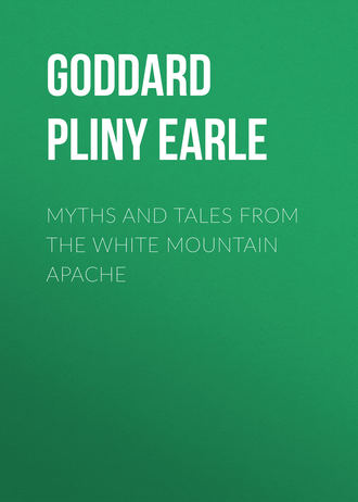 Goddard Pliny Earle. Myths and Tales from the White Mountain Apache