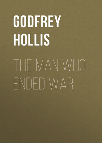 Godfrey Hollis. The Man Who Ended War