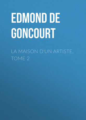 Edmond de Goncourt. La maison d'un artiste, Tome 2