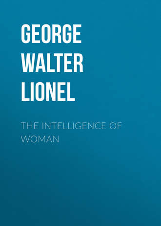 George Walter Lionel. The Intelligence of Woman