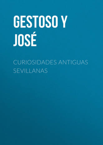 Curiosidades antiguas sevillanas. Gestoso y Pérez José