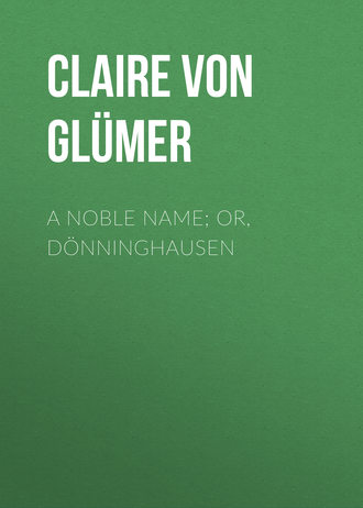 Claire von Glümer. A Noble Name; or, Dönninghausen