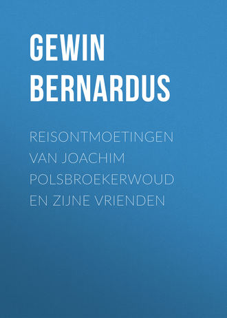 Gewin Bernardus. Reisontmoetingen van Joachim Polsbroekerwoud en zijne Vrienden