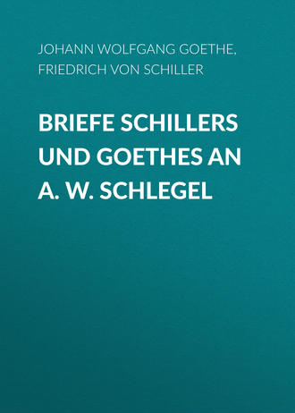 Фридрих Шиллер. Briefe Schillers und Goethes an A. W. Schlegel