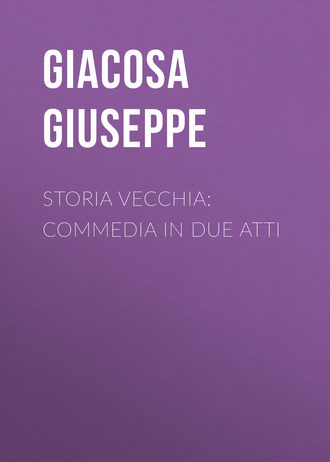 Storia vecchia: Commedia in due atti. Giacosa Giuseppe